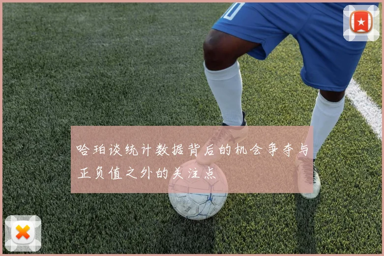 哈珀谈统计数据背后的机会争夺与正负值之外的关注点