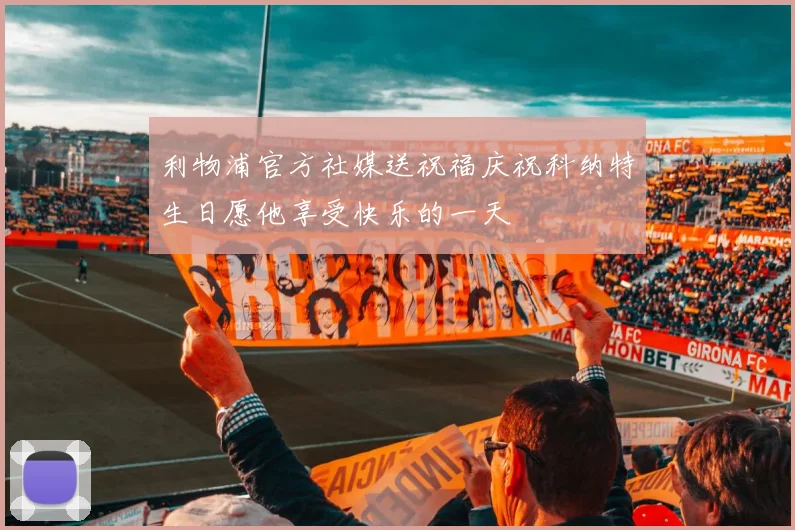 利物浦官方社媒送祝福庆祝科纳特生日愿他享受快乐的一天